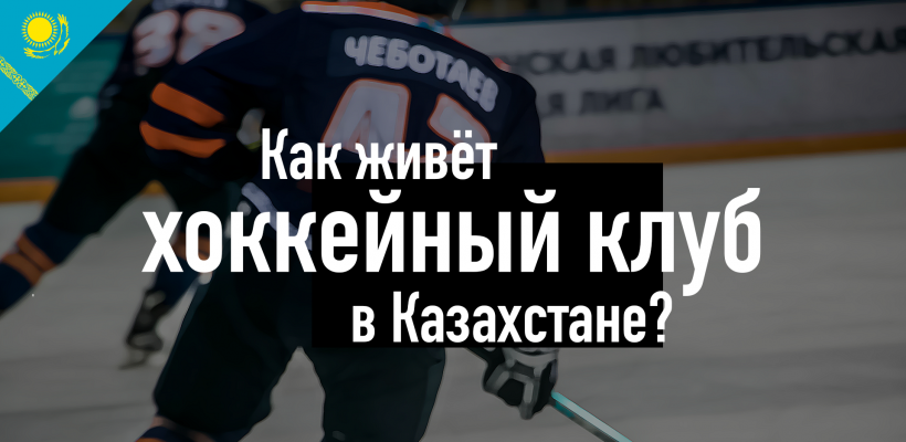 «Любой хочет быть номером один». Как живет хоккейный клуб в Казахстане?